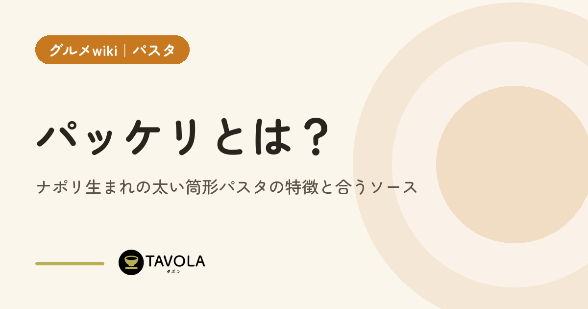 パッケリとは？ナポリ生まれの太い筒形パスタの特徴と合うソース