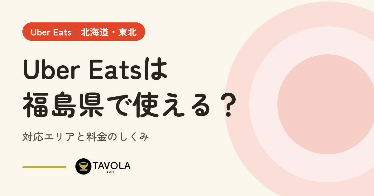 Uber Eatsは福島県で使える？対応エリアと開始時期・料金のしくみ【2026年10月】